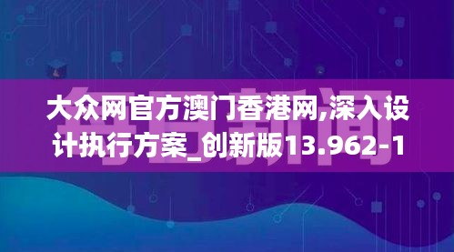 大众网官方澳门香港网,深入设计执行方案_创新版13.962-1