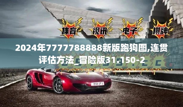 2024年7777788888新版跑狗图,连贯评估方法_冒险版31.150-2