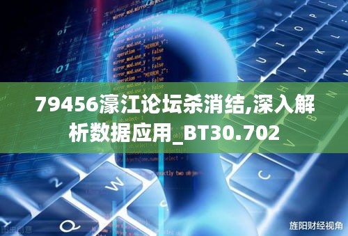 79456濠江论坛杀消结,深入解析数据应用_BT30.702