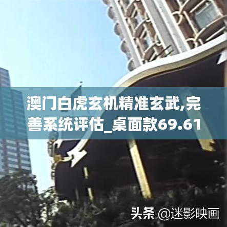 澳门白虎玄机精准玄武,完善系统评估_桌面款69.616