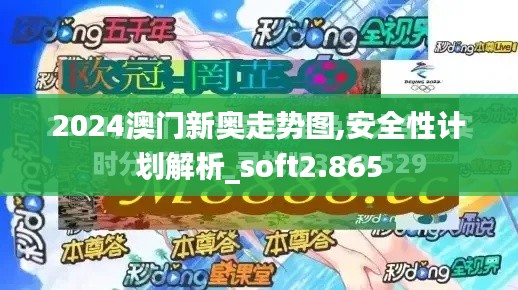 2024澳门新奥走势图,安全性计划解析_soft2.865