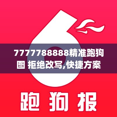 7777788888精准跑狗图 拒绝改写,快捷方案问题解决_zShop7.211