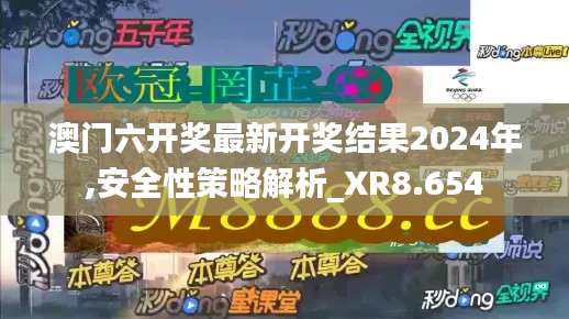 澳门六开奖最新开奖结果2024年,安全性策略解析_XR8.654