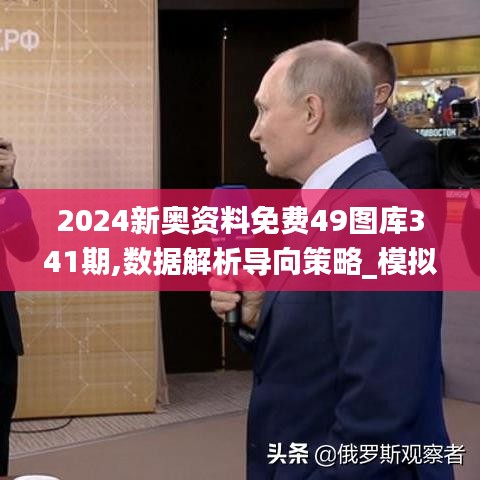 2024新奥资料免费49图库341期,数据解析导向策略_模拟版6.575