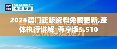 2024澳门正版资料免费更新,整体执行讲解_尊享版5.510