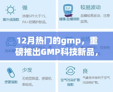 12月热门的gmp，重磅推出GMP科技新品，引领未来生活，体验前所未有的智能革新