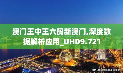 澳门王中王六码新澳门,深度数据解析应用_UHD9.721