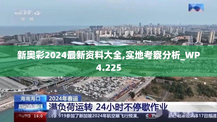 新奥彩2024最新资料大全,实地考察分析_WP4.225