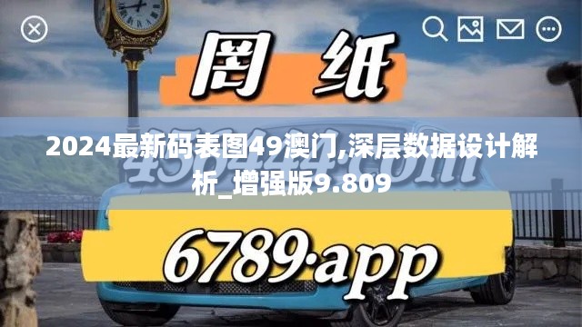 2024最新码表图49澳门,深层数据设计解析_增强版9.809