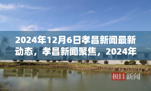 孝昌新闻聚焦，闪耀的孝昌动态，最新资讯尽在掌握（2024年12月6日）