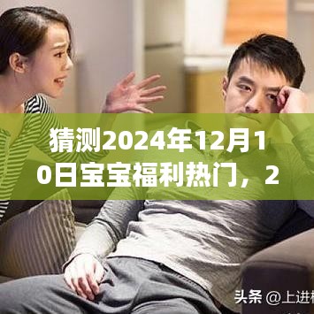 2024年12月10日宝宝福利热门预测与个人立场阐述