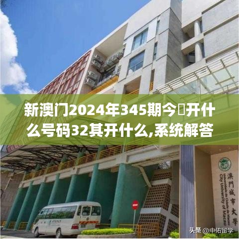 新澳门2024年345期今睌开什么号码32其开什么,系统解答解释落实_AP5.425