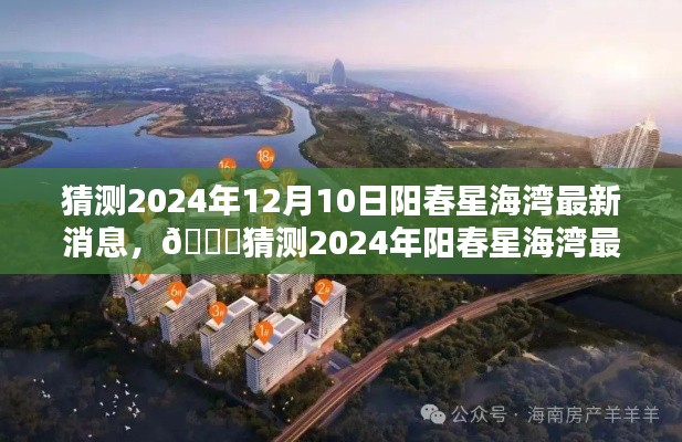 🌟 2024年阳春星海湾最新动态揭秘，美好蓝图初露端倪