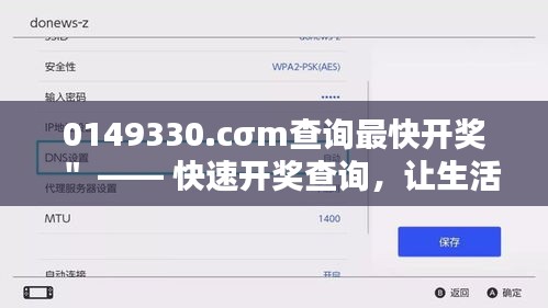 0149330.cσm查询最快开奖＂ —— 快速开奖查询，让生活更加精彩