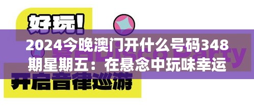 2024今晚澳门开什么号码348期星期五：在悬念中玩味幸运与概率