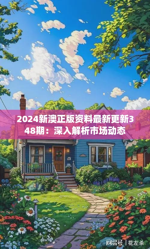 2024新澳正版资料最新更新348期：深入解析市场动态