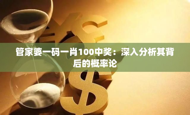 管家婆一码一肖100中奖：深入分析其背后的概率论