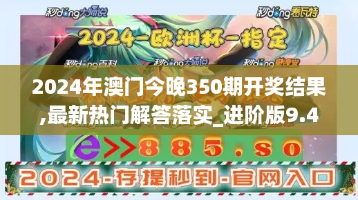 2024年澳门今晚350期开奖结果,最新热门解答落实_进阶版9.443