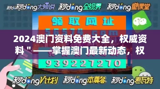 2024澳门资料免费大全，权威资料＂——掌握澳门最新动态，权威信息一大步，值得收藏的资源宝典