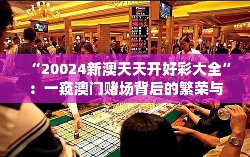 “20024新澳天天开好彩大全”：一窥澳门赌场背后的繁荣与奥秘