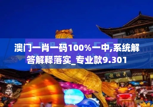 澳门一肖一码100%一中,系统解答解释落实_专业款9.301