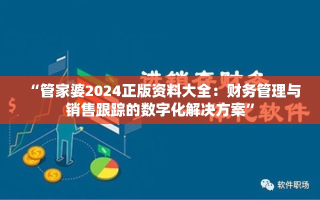 “管家婆2024正版资料大全：财务管理与销售跟踪的数字化解决方案”