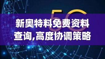 新奥特料免费资料查询,高度协调策略执行_Windows10.685