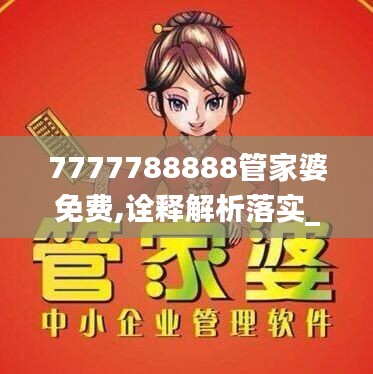 7777788888管家婆免费,诠释解析落实_XT10.774