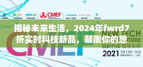 揭秘未来生活，2024年fwrd7折科技新品，颠覆想象的未来生活展望！