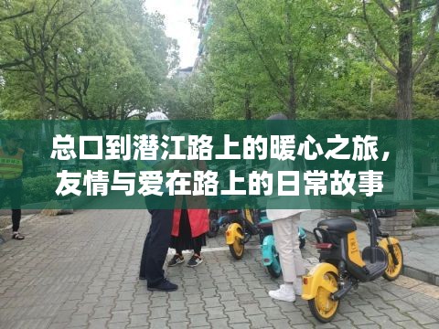 总口到潜江路上的暖心之旅，友情与爱的日常故事