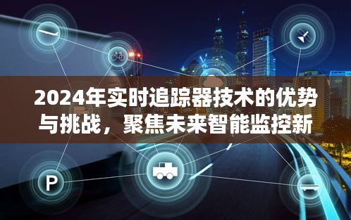 2024实时追踪器技术的优势与挑战，未来智能监控的新趋势展望