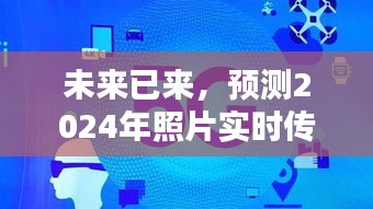 2024年技术革新，实时照片传输至电视的未来已来临