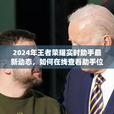 2024年王者荣耀实时助手最新动态解析，在线查看助手位置与功能指南