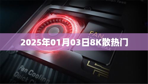 2025年1月3日热点，8K散热门揭秘