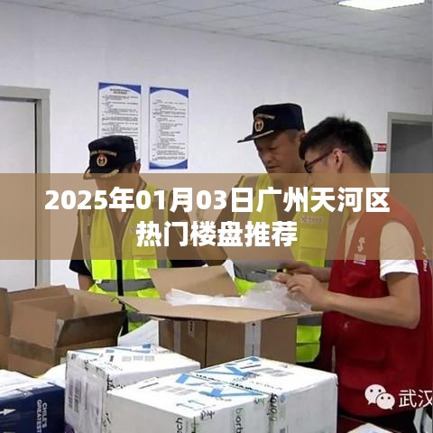 2025年广州天河区热门楼盘推荐