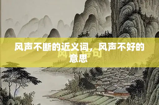 风声不断的近义词，风声不好的意思 