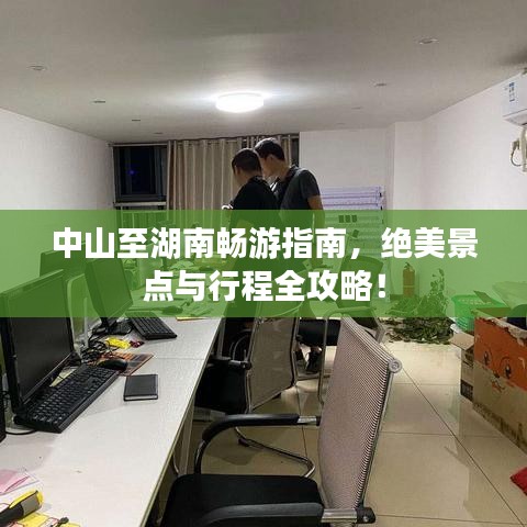 中山至湖南畅游指南，绝美景点与行程全攻略！