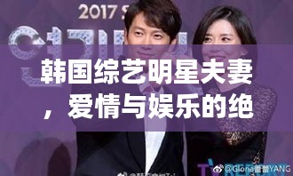 韩国综艺明星夫妻，爱情与娱乐的绝美交融