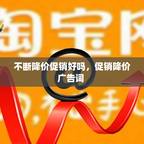 不断降价促销好吗，促销降价广告词 