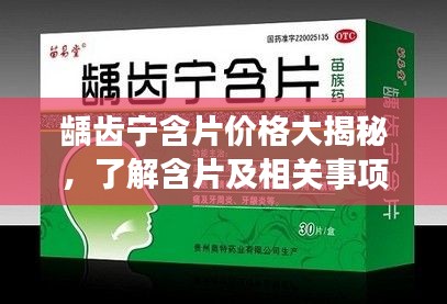 龋齿宁含片价格大揭秘，了解含片及相关事项