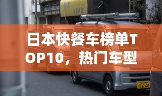 日本快餐车榜单TOP10，热门车型大揭秘！