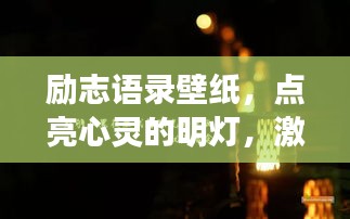 励志语录壁纸，点亮心灵的明灯，激发无限潜能！