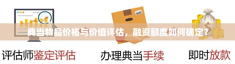 典当物品价格与价值评估，融资额度如何确定？