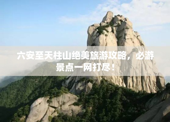 六安至天柱山绝美旅游攻略，必游景点一网打尽！