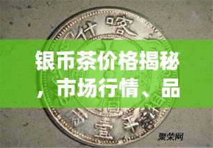 银币茶价格揭秘，市场行情、品质等级与价值分析