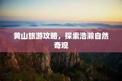 黄山旅游攻略，探索浩瀚自然奇观