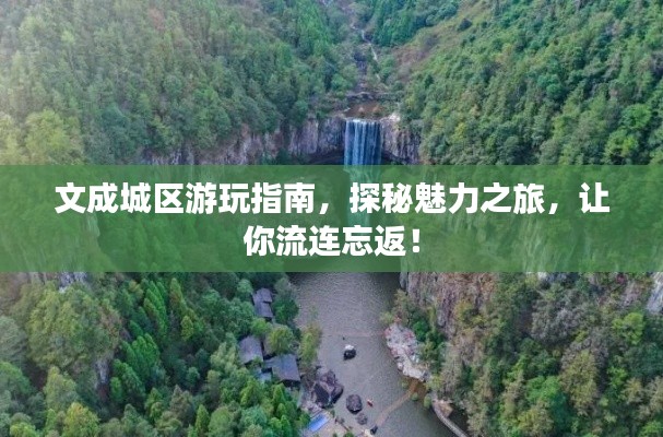 文成城区游玩指南，探秘魅力之旅，让你流连忘返！