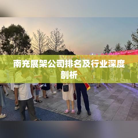 南充展架公司排名及行业深度剖析