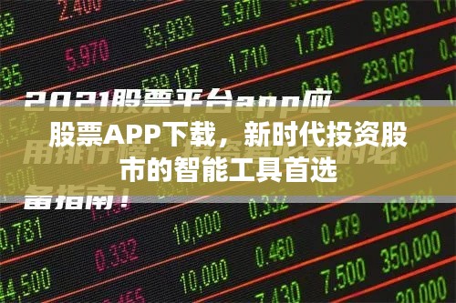 股票APP下载，新时代投资股市的智能工具首选