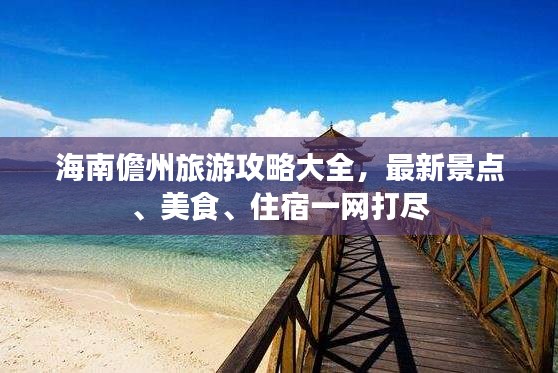 海南儋州旅游攻略大全，最新景点、美食、住宿一网打尽